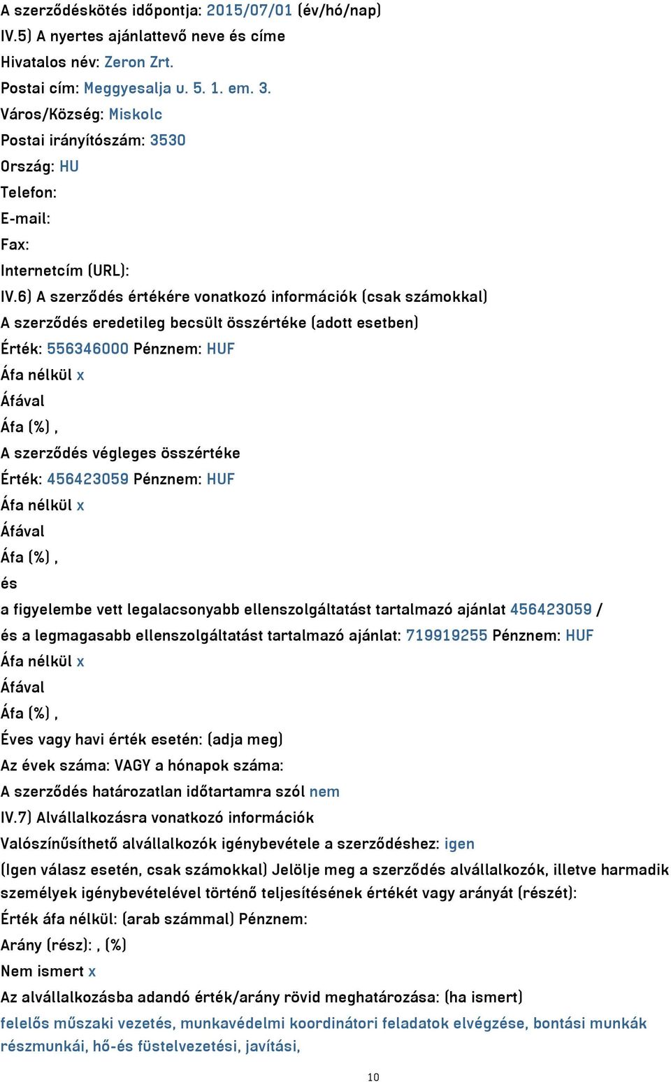 6) A szerződés értékére vonatkozó információk (csak számokkal) A szerződés eredetileg becsült összértéke (adott esetben) Érték: 556346000 Pénznem: HUF Áfa nélkül x Áfával Áfa (%), A szerződés