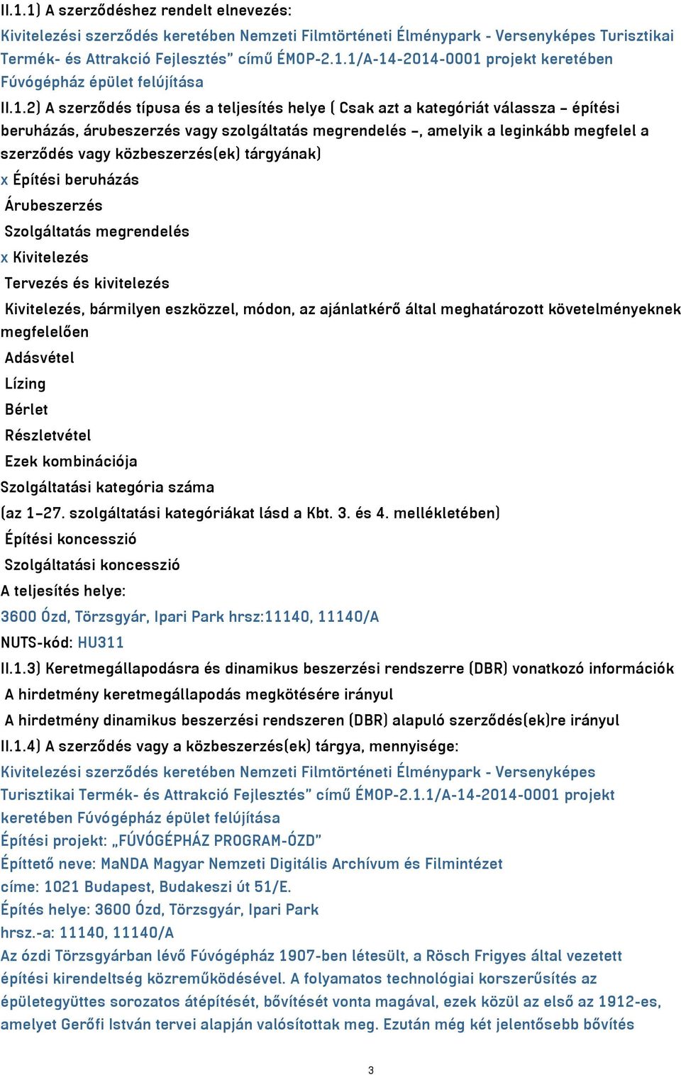 közbeszerzés(ek) tárgyának) x Építési beruházás Árubeszerzés Szolgáltatás megrendelés x Kivitelezés Tervezés és kivitelezés Kivitelezés, bármilyen eszközzel, módon, az ajánlatkérő által meghatározott