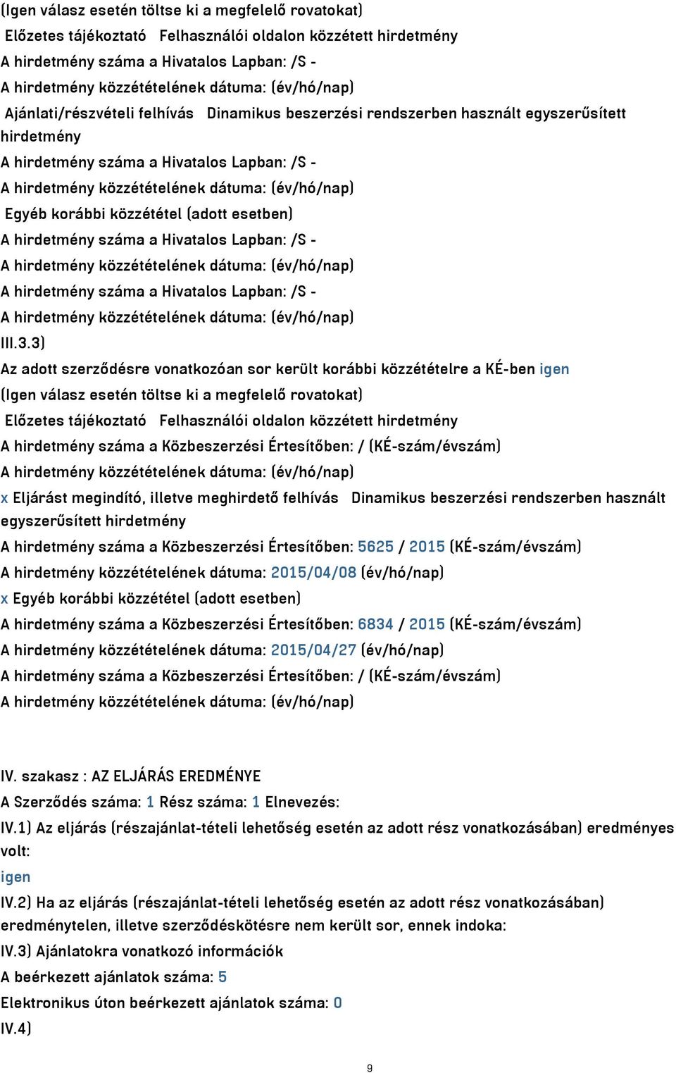 (év/hó/nap) Egyéb korábbi közzététel (adott esetben) A hirdetmény száma a Hivatalos Lapban: /S - A hirdetmény közzétételének dátuma: (év/hó/nap) A hirdetmény száma a Hivatalos Lapban: /S - A