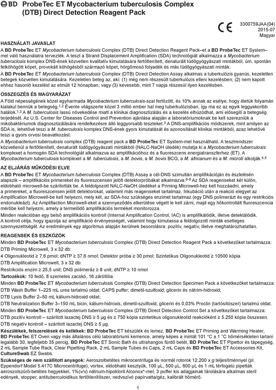 A teszt a Strand Displacement Amplification (SDA) technológiát alkalmazza a Mycobacterium tuberuclosis komplex DNS-ének közvetlen kvalitatív kimutatására fertőtlenített, denaturált tüdőgyógyászati