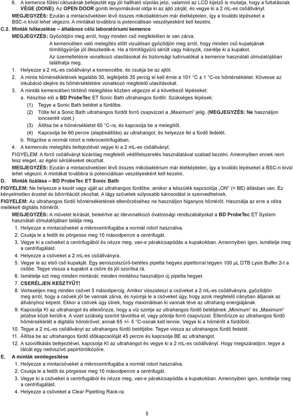 MEGJEGYZÉS: Ezután a mintacsövekben lévő összes mikobaktérium már életképtelen, így a további lépéseket a BSC-n kívül lehet végezni. A mintákat továbbra is potenciálisan veszélyesként kell kezelni. C.