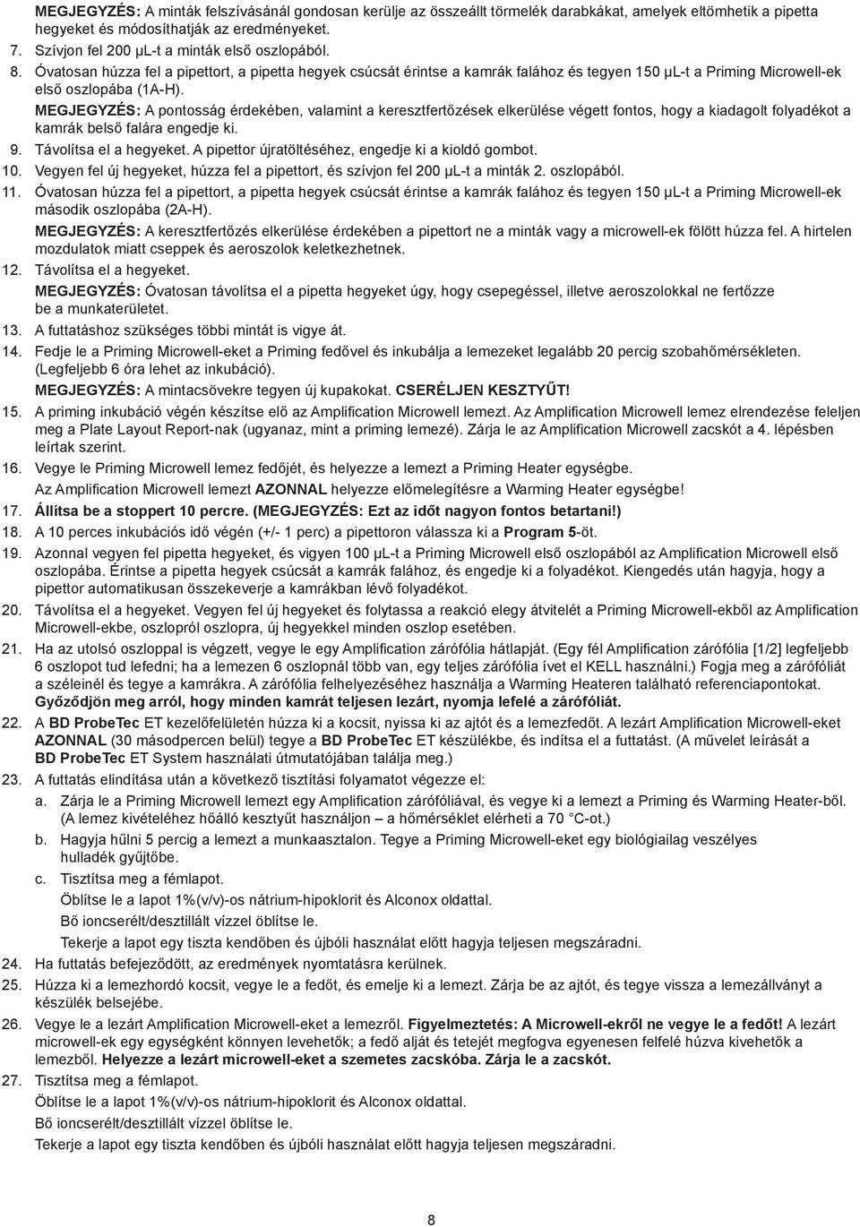 MEGJEGYZÉS: A pontosság érdekében, valamint a keresztfertőzések elkerülése végett fontos, hogy a kiadagolt folyadékot a kamrák belső falára engedje ki. 9. Távolítsa el a hegyeket.