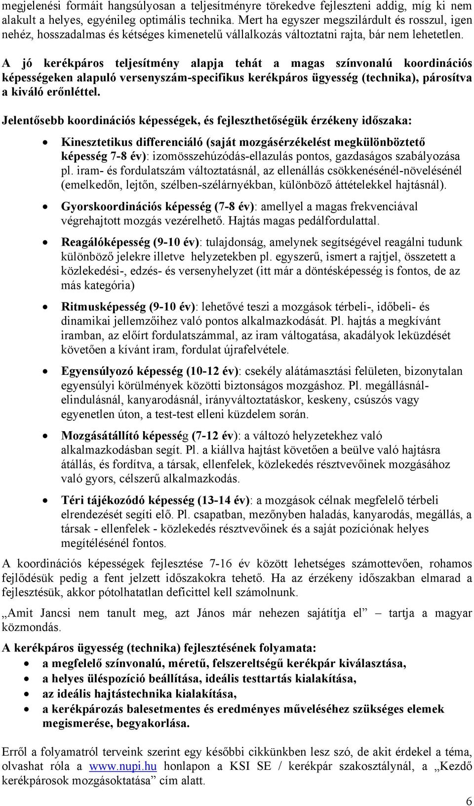 A jó kerékpáros teljesítmény alapja tehát a magas színvonalú koordinációs képességeken alapuló versenyszám-specifikus kerékpáros ügyesség (technika), párosítva a kiváló erőnléttel.