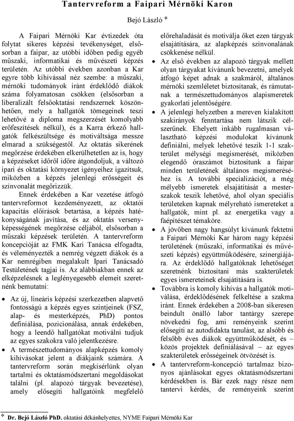 Az utóbbi években azonban a Kar egyre több kihívással néz szembe: a műszaki, mérnöki tudományok iránt érdeklődő diákok száma folyamatosan csökken (elsősorban a liberalizált felsőoktatási rendszernek