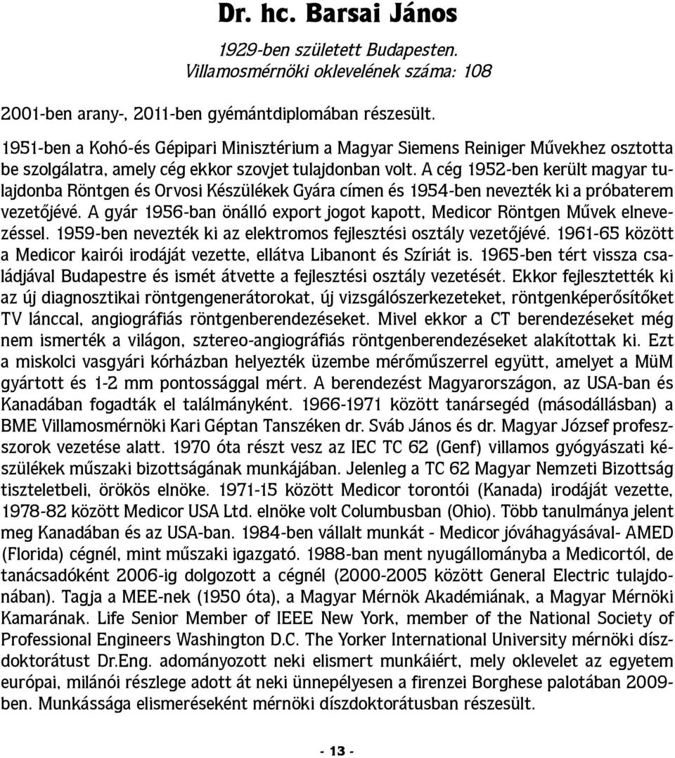 A cég 1952-ben került magyar tulajdonba Röntgen és Orvosi Készülékek Gyára címen és 1954-ben nevezték ki a próbaterem vezetőjévé.