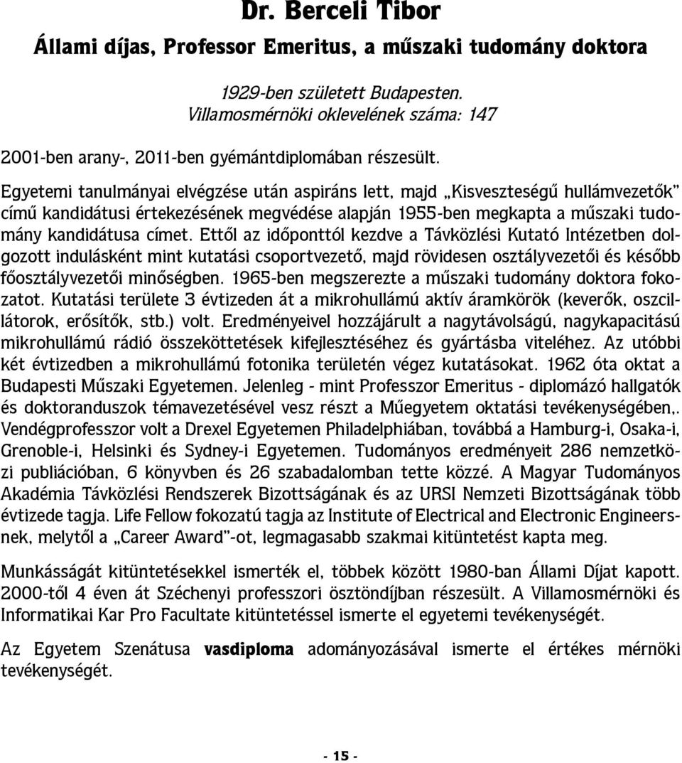 Egyetemi tanulmányai elvégzése után aspiráns lett, majd Kisveszteségű hullámvezetők című kandidátusi értekezésének megvédése alapján 1955-ben megkapta a műszaki tudomány kandidátusa címet.