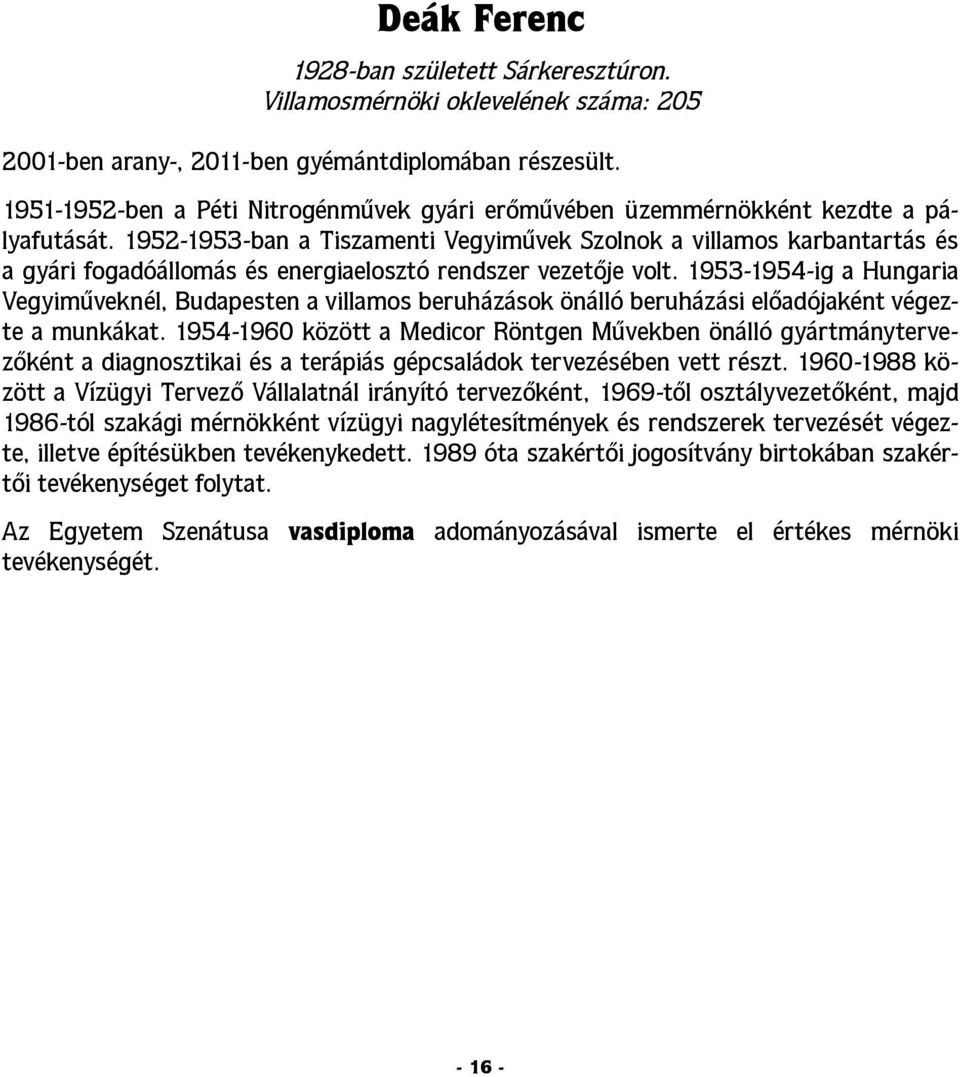 1952-1953-ban a Tiszamenti Vegyiművek Szolnok a villamos karbantartás és a gyári fogadóállomás és energiaelosztó rendszer vezetője volt.