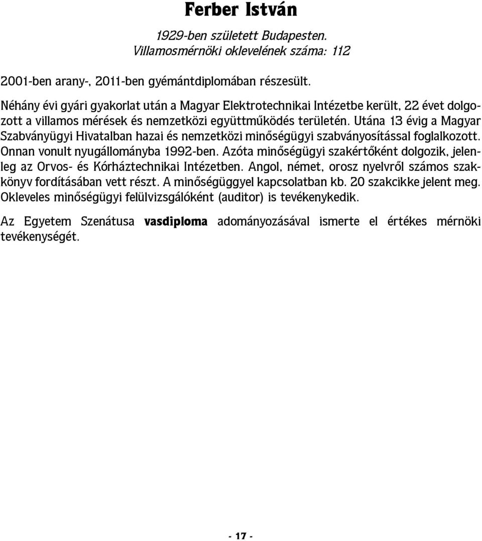 Utána 13 évig a Magyar Szabványügyi Hivatalban hazai és nemzetközi minőségügyi szabványosítással foglalkozott. Onnan vonult nyugállományba 1992-ben.