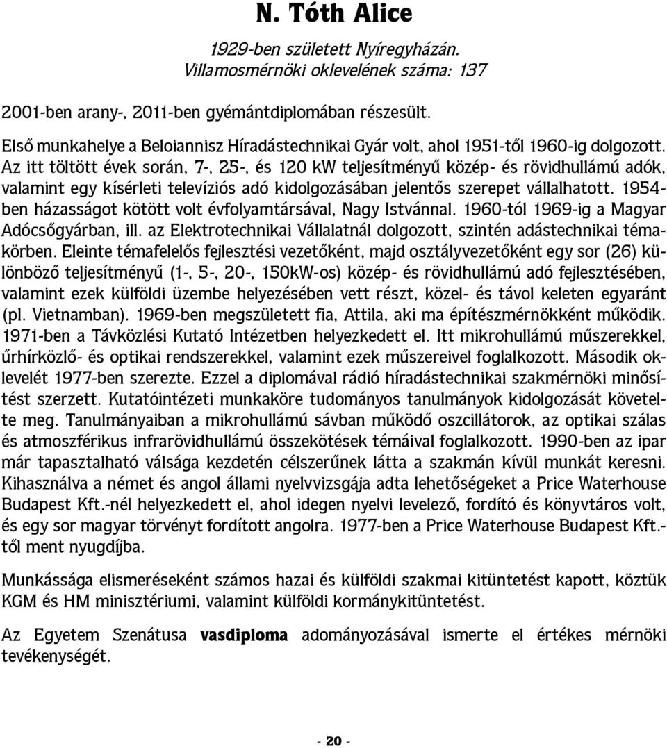 Az itt töltött évek során, 7-, 25-, és 120 kw teljesítményű közép- és rövidhullámú adók, valamint egy kísérleti televíziós adó kidolgozásában jelentős szerepet vállalhatott.