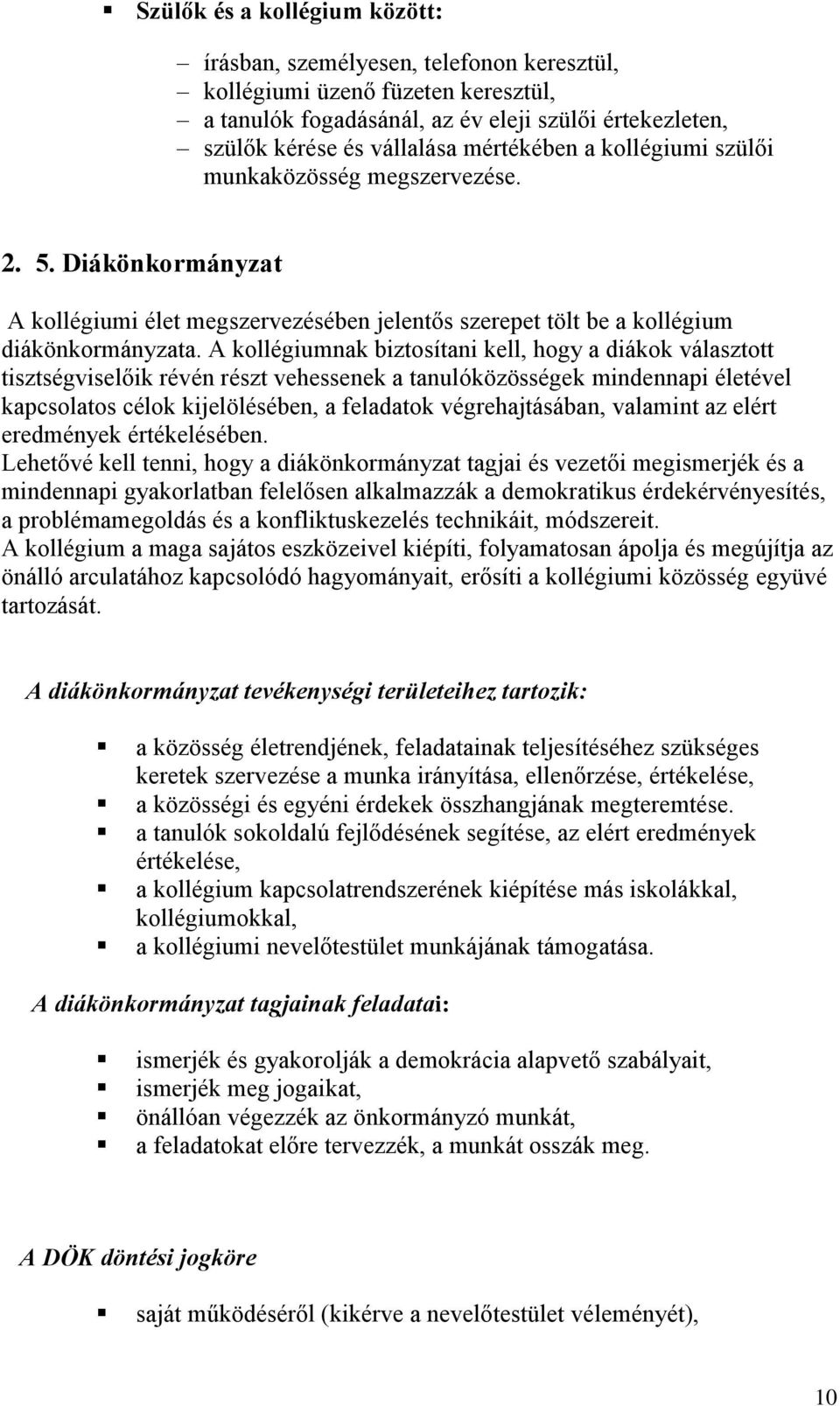 A kollégiumnak biztosítani kell, hogy a diákok választott tisztségviselőik révén részt vehessenek a tanulóközösségek mindennapi életével kapcsolatos célok kijelölésében, a feladatok végrehajtásában,