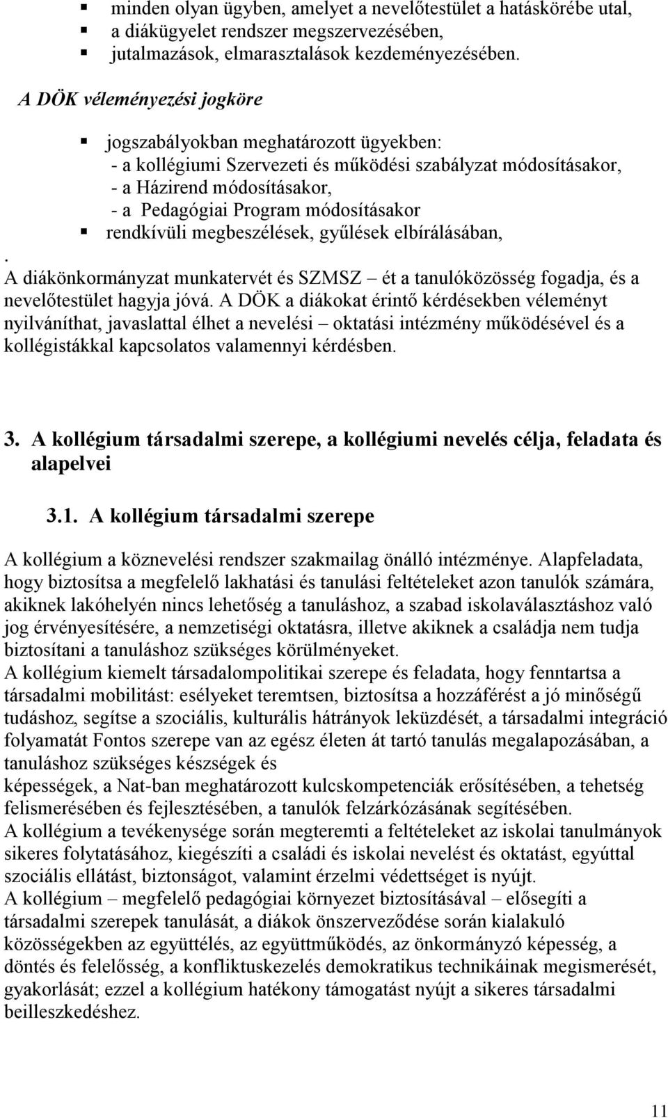 rendkívüli megbeszélések, gyűlések elbírálásában,. A diákönkormányzat munkatervét és SZMSZ ét a tanulóközösség fogadja, és a nevelőtestület hagyja jóvá.