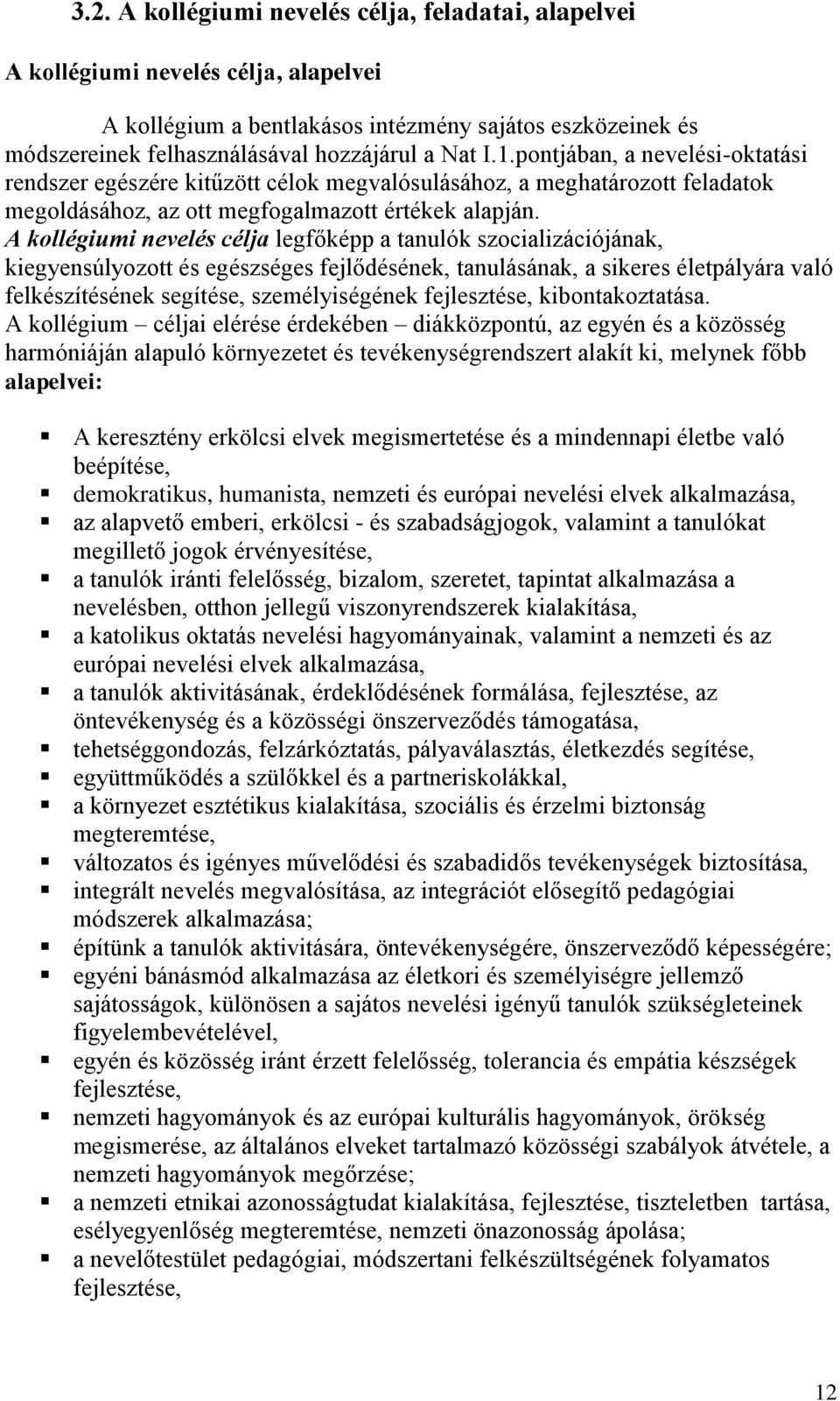 A kollégiumi nevelés célja legfőképp a tanulók szocializációjának, kiegyensúlyozott és egészséges fejlődésének, tanulásának, a sikeres életpályára való felkészítésének segítése, személyiségének