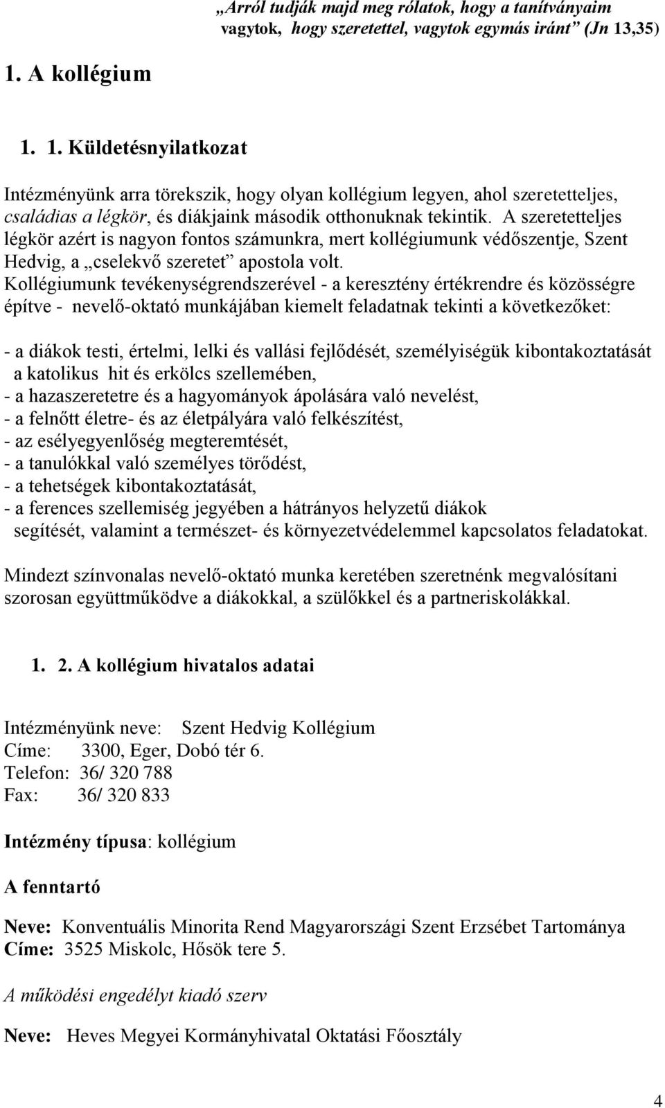 A szeretetteljes légkör azért is nagyon fontos számunkra, mert kollégiumunk védőszentje, Szent Hedvig, a cselekvő szeretet apostola volt.