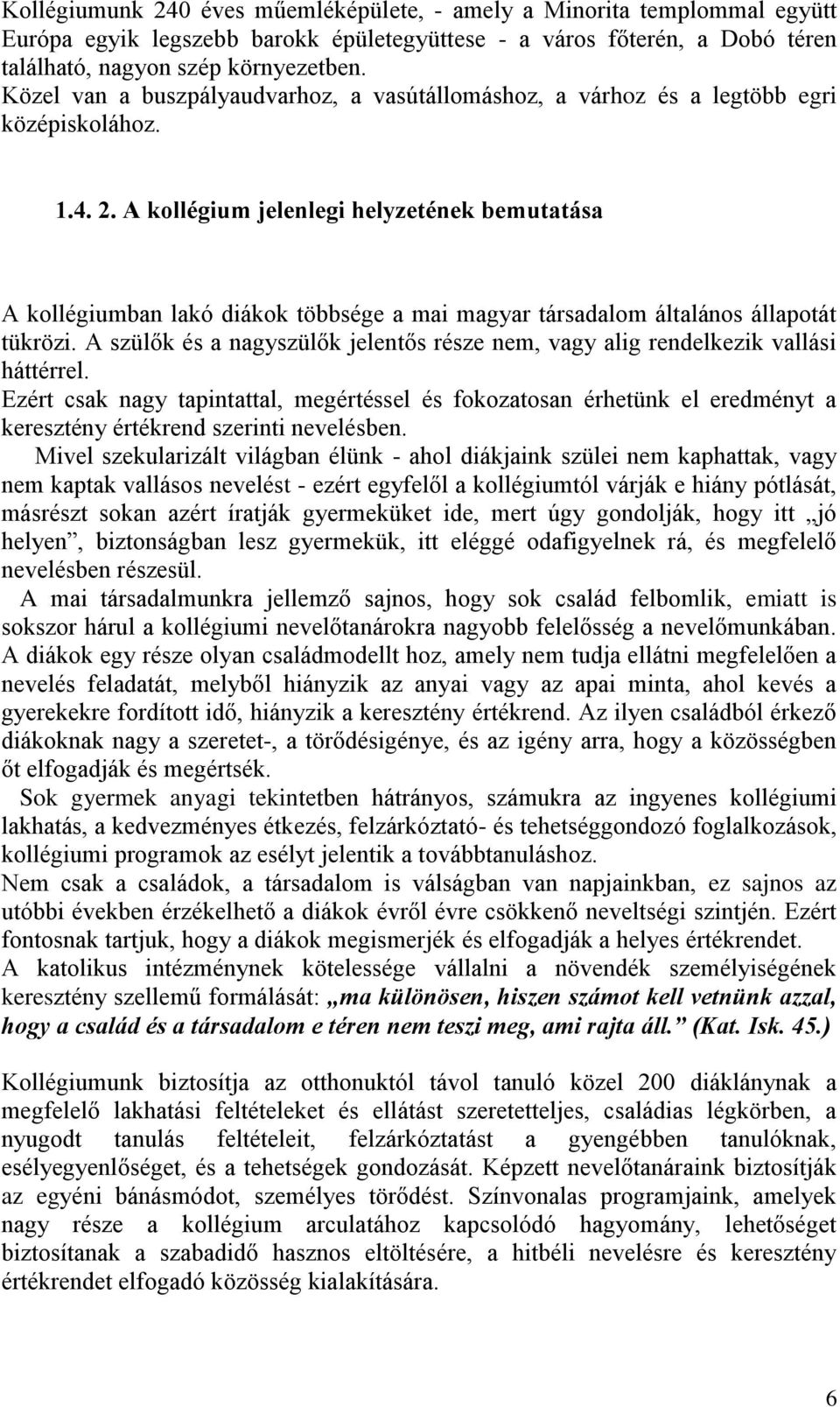 A kollégium jelenlegi helyzetének bemutatása A kollégiumban lakó diákok többsége a mai magyar társadalom általános állapotát tükrözi.