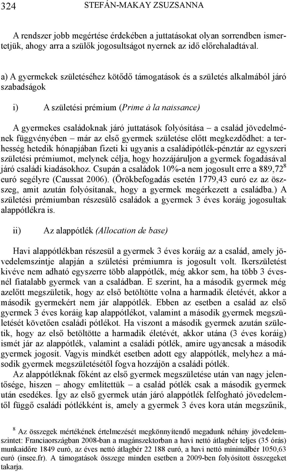 jövedelmének függvényében már az első gyermek születése előtt megkezdődhet: a terhesség hetedik hónapjában fizeti ki ugyanis a családipótlék-pénztár az egyszeri születési prémiumot, melynek célja,