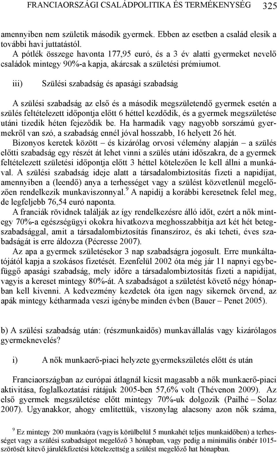 iii) Szülési szabadság és apasági szabadság A szülési szabadság az első és a második megszületendő gyermek esetén a szülés feltételezett időpontja előtt 6 héttel kezdődik, és a gyermek megszületése