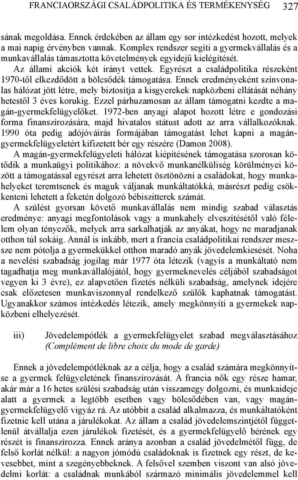 Egyrészt a családpolitika részeként 1970-től elkezdődött a bölcsődék támogatása.