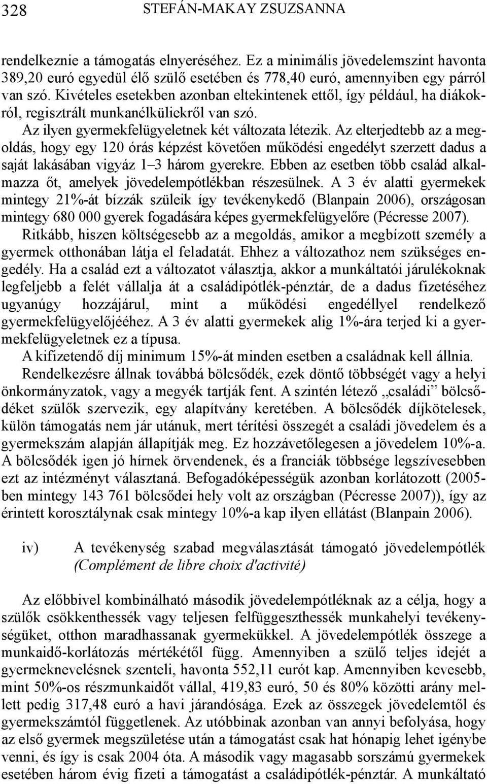 Az elterjedtebb az a megoldás, hogy egy 120 órás képzést követően működési engedélyt szerzett dadus a saját lakásában vigyáz 1 3 három gyerekre.