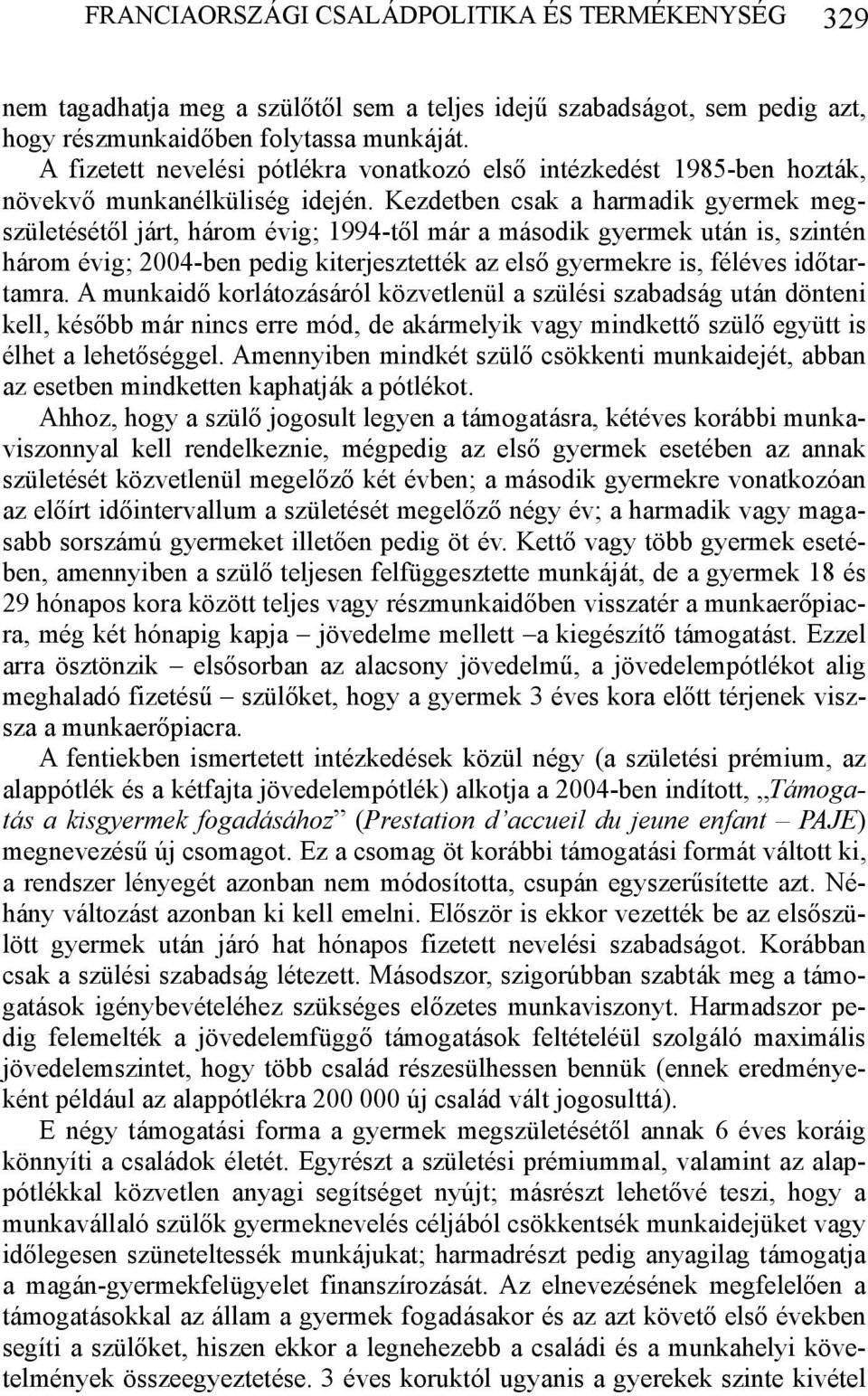 Kezdetben csak a harmadik gyermek megszületésétől járt, három évig; 1994-től már a második gyermek után is, szintén három évig; 2004-ben pedig kiterjesztették az első gyermekre is, féléves