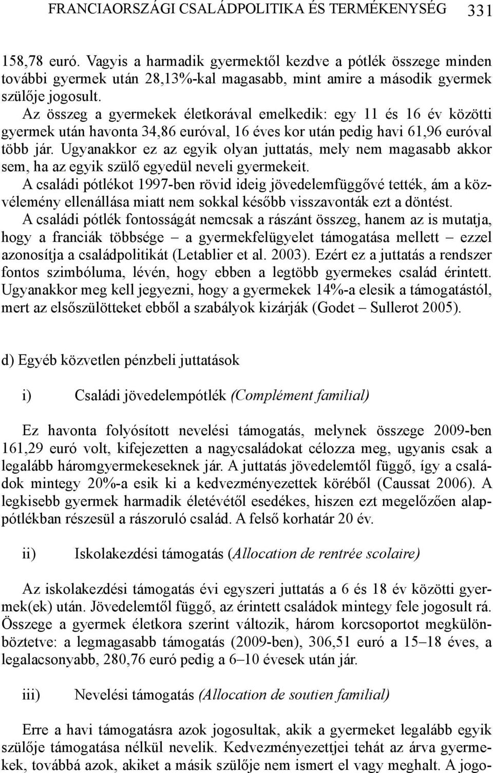 Az összeg a gyermekek életkorával emelkedik: egy 11 és 16 év közötti gyermek után havonta 34,86 euróval, 16 éves kor után pedig havi 61,96 euróval több jár.