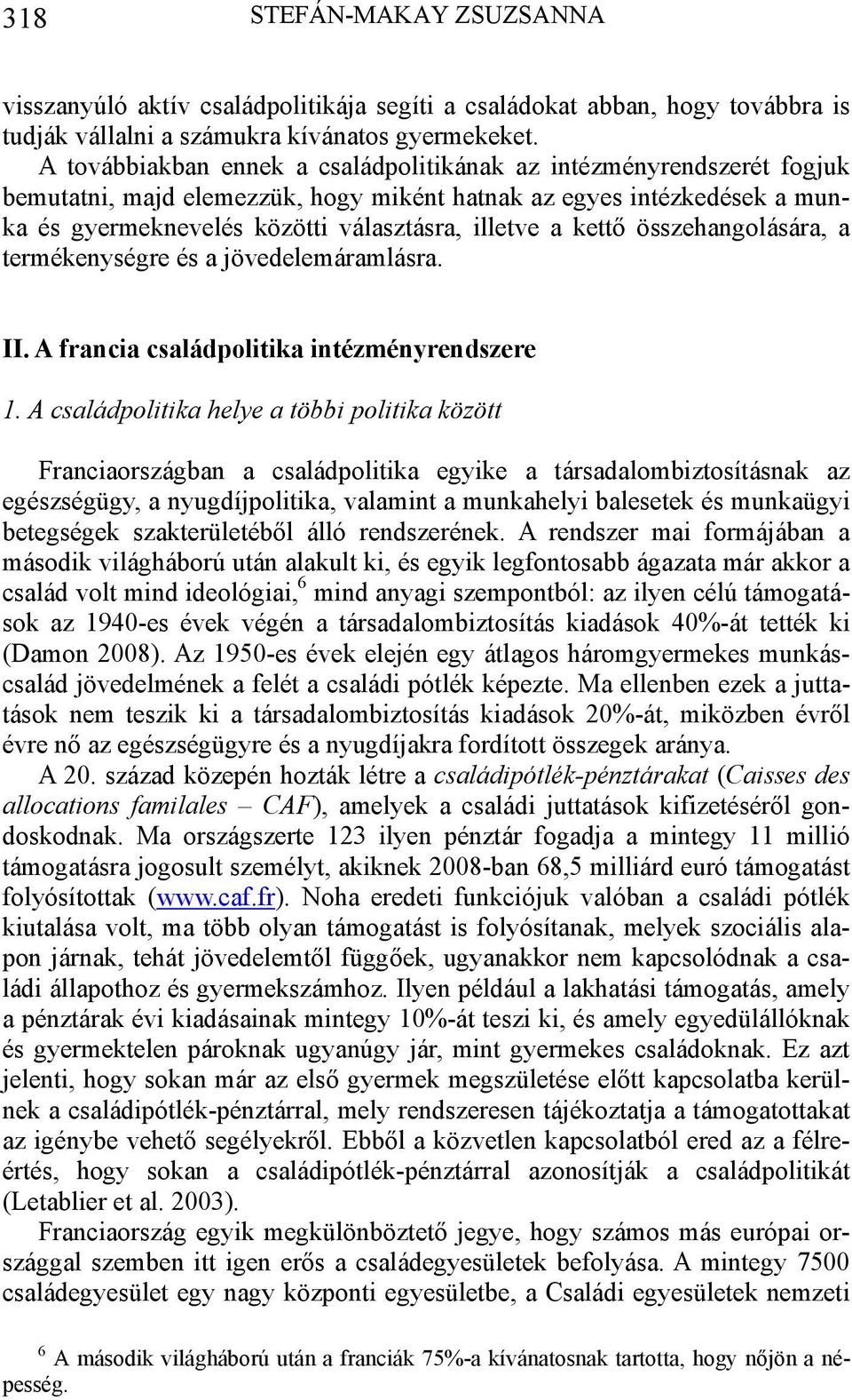 kettő összehangolására, a termékenységre és a jövedelemáramlásra. II. A francia családpolitika intézményrendszere 1.