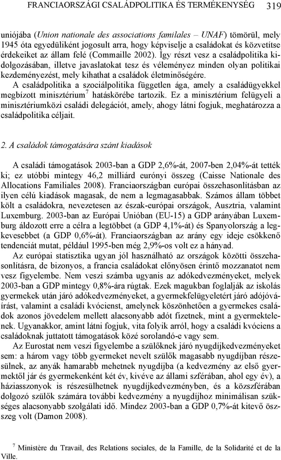 Így részt vesz a családpolitika kidolgozásában, illetve javaslatokat tesz és véleményez minden olyan politikai kezdeményezést, mely kihathat a családok életminőségére.