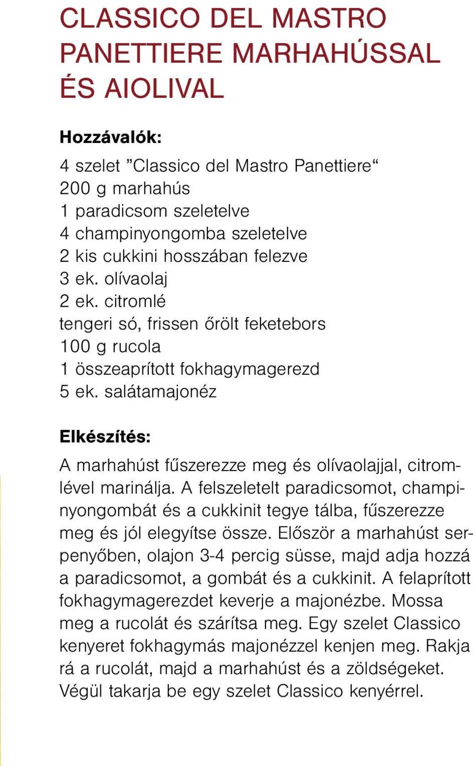 salátamajonéz Elkészítés: A marhahúst fűszerezze meg és olívaolajjal, citromlével marinálja.