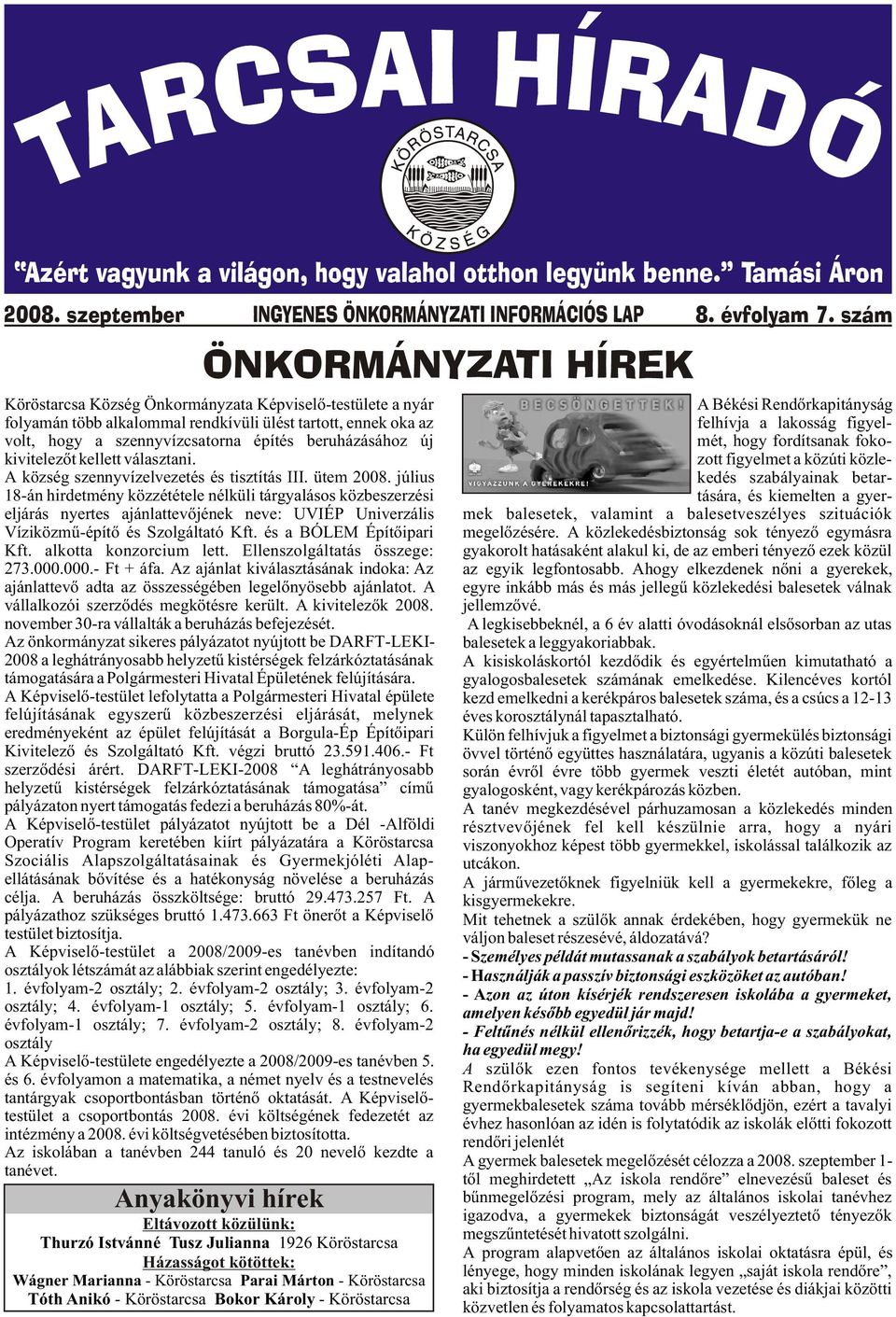 beruházásához új kivitelezõt kellett választani. A község szennyvízelvezetés és tisztítás III. ütem 2008.