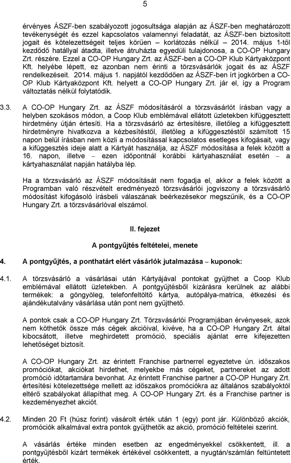 az ÁSZF-ben a CO-OP Klub Kártyaközpont Kft. helyébe lépett, ez azonban nem érinti a törzsvásárlók jogait és az ÁSZF rendelkezéseit. 2014. május 1.