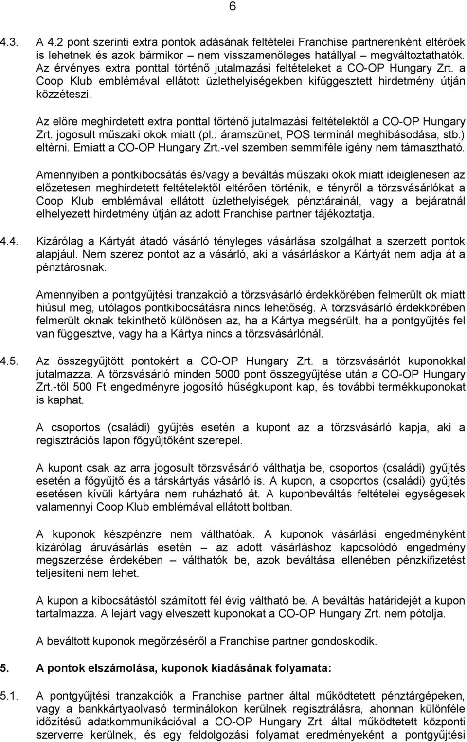 Az előre meghirdetett extra ponttal történő jutalmazási feltételektől a CO-OP Hungary Zrt. jogosult műszaki okok miatt (pl.: áramszünet, POS terminál meghibásodása, stb.) eltérni.