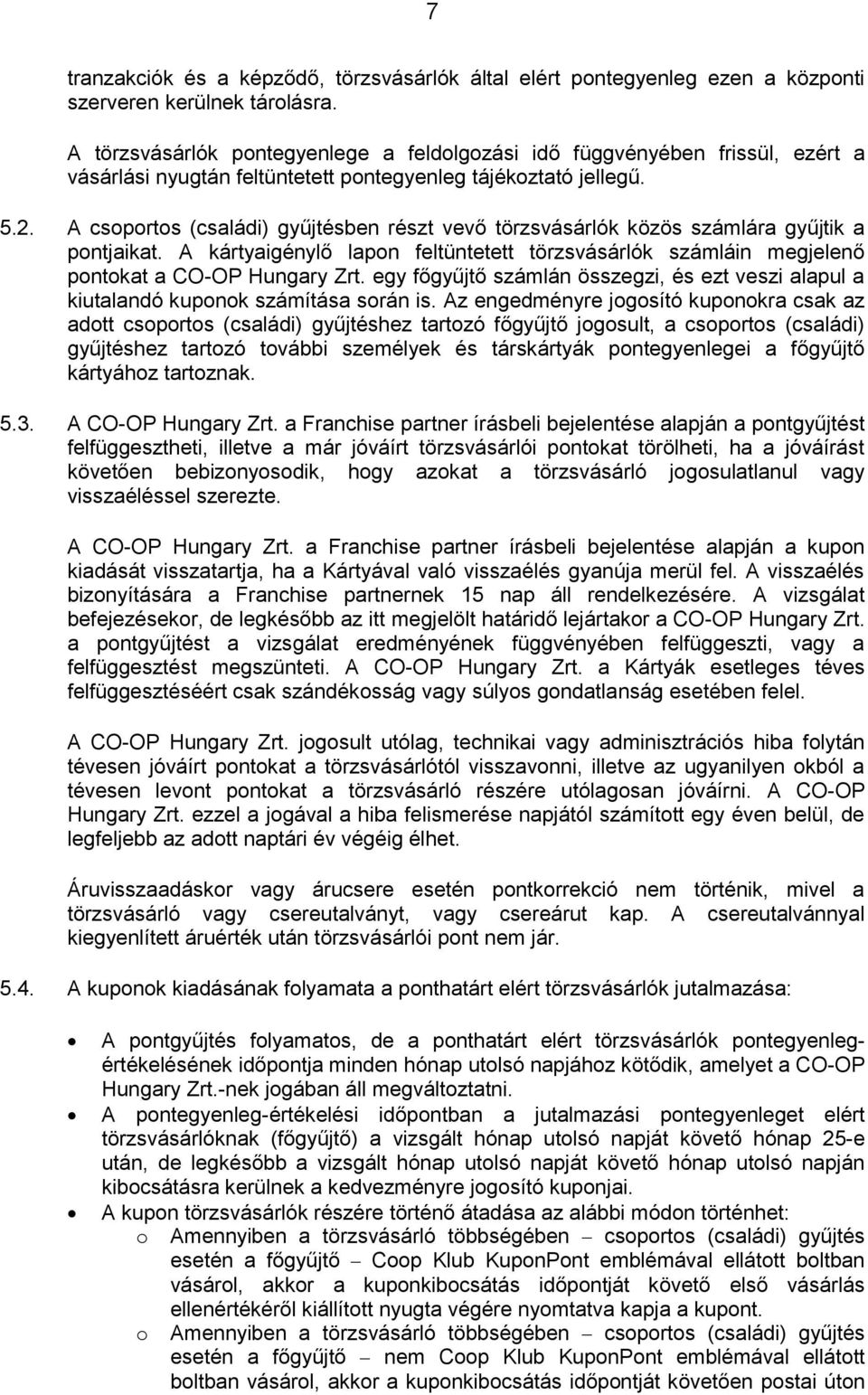 A csoportos (családi) gyűjtésben részt vevő törzsvásárlók közös számlára gyűjtik a pontjaikat. A kártyaigénylő lapon feltüntetett törzsvásárlók számláin megjelenő pontokat a CO-OP Hungary Zrt.