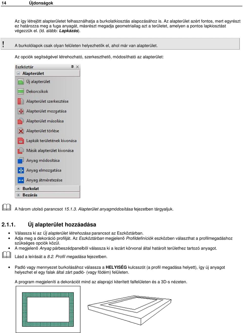 ! A burkolólapok csak olyan felületen helyezhetık el, ahol már van alapterület. Az opciók segítségével létrehozható, szerkeszthetı, módosítható az alapterület: A három utolsó parancsot 15.1.3.