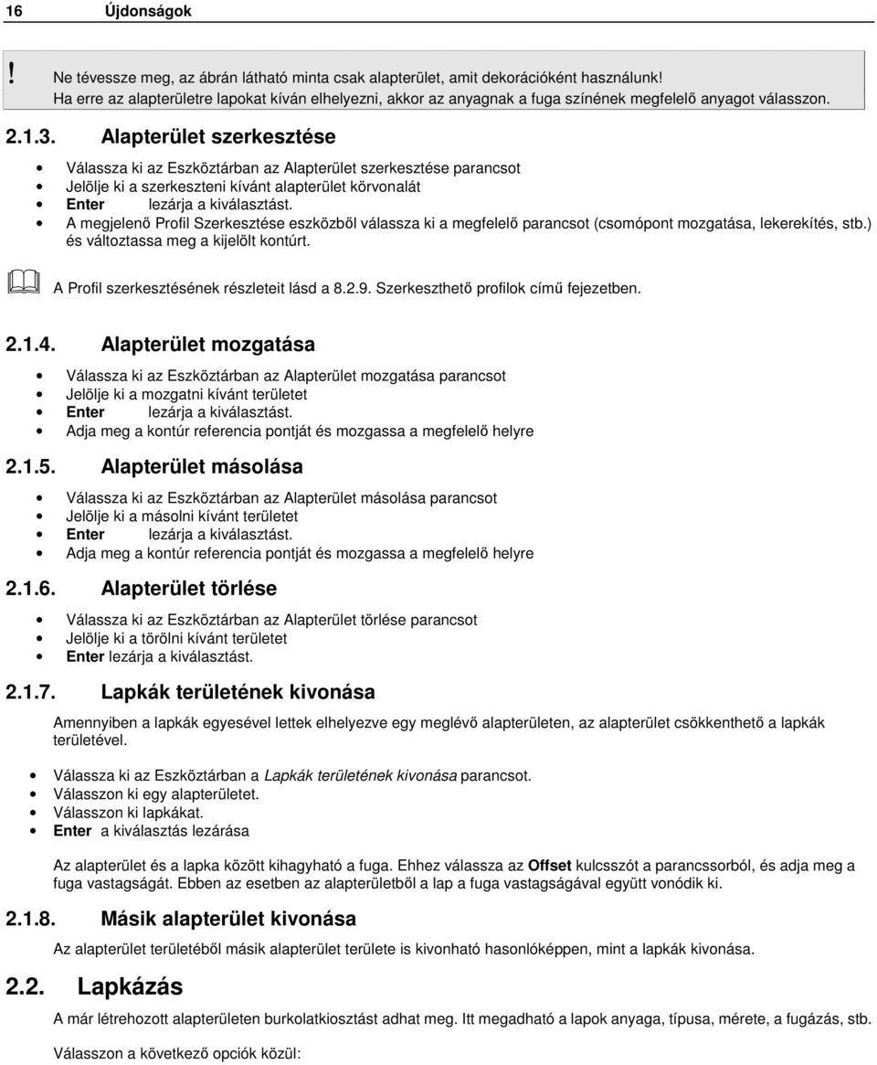 Alapterület szerkesztése Válassza ki az Eszköztárban az Alapterület szerkesztése parancsot Jelölje ki a szerkeszteni kívánt alapterület körvonalát Enter lezárja a kiválasztást.