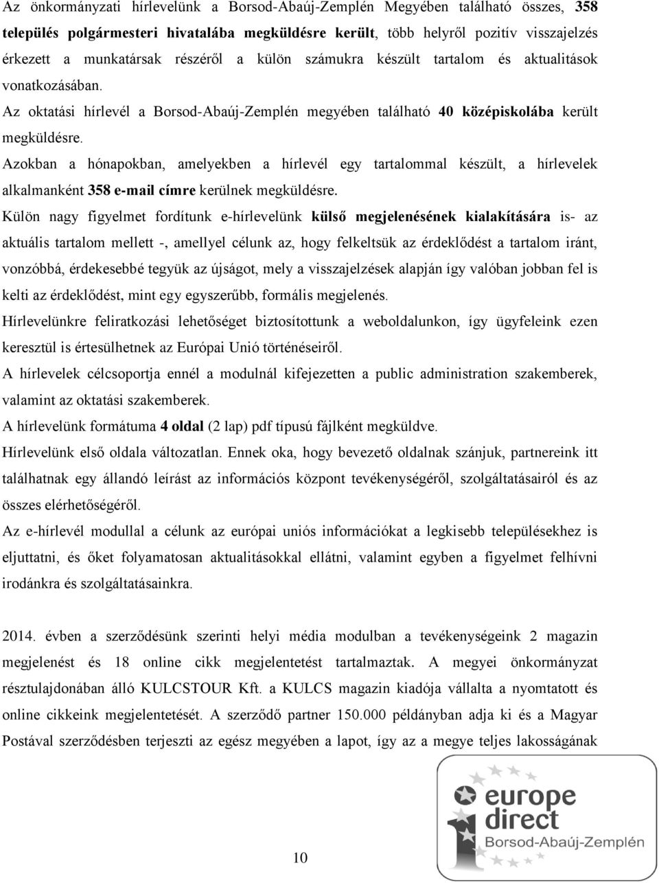 Azokban a hónapokban, amelyekben a hírlevél egy tartalommal készült, a hírlevelek alkalmanként 358 e-mail címre kerülnek megküldésre.