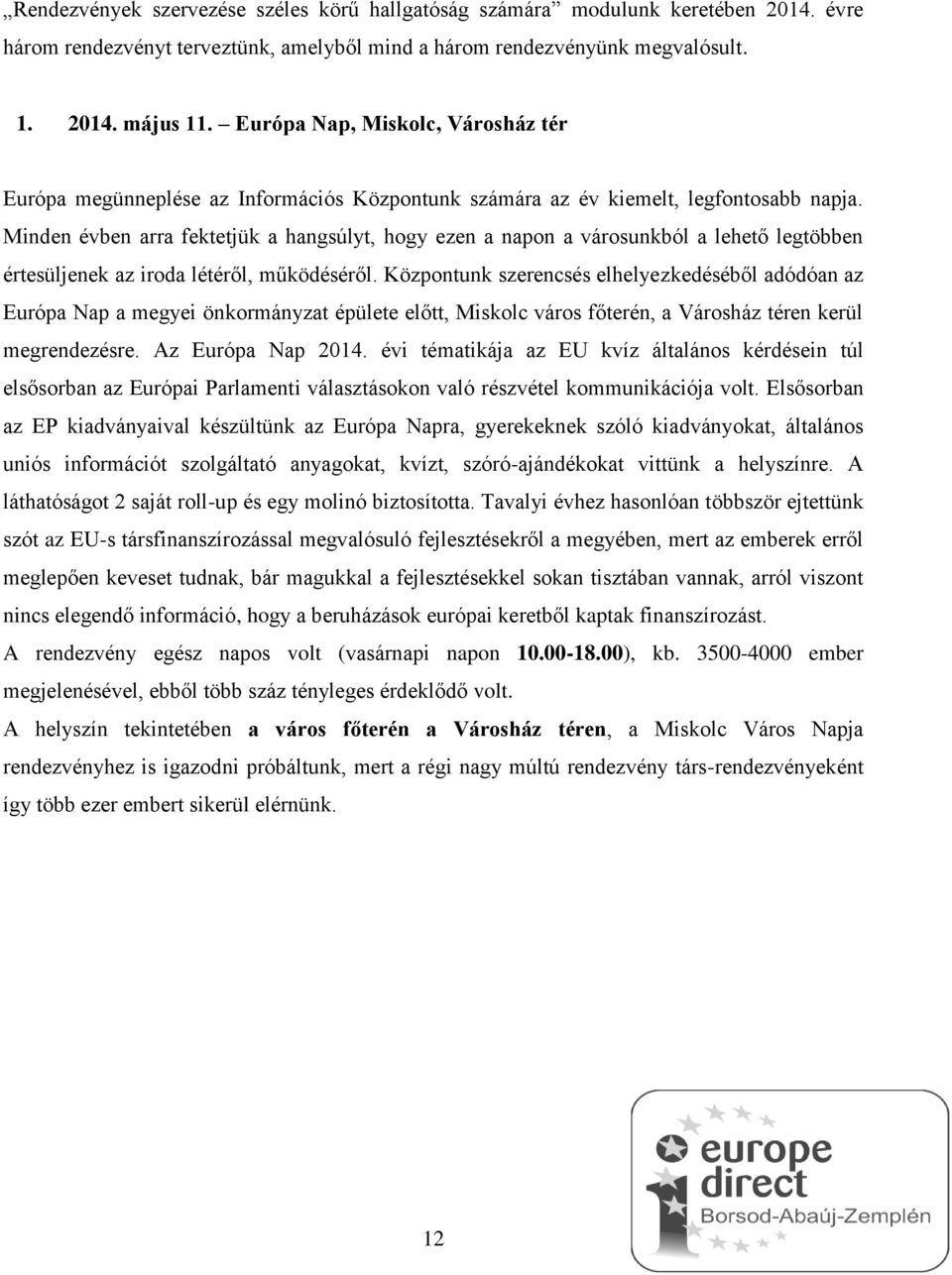 Minden évben arra fektetjük a hangsúlyt, hogy ezen a napon a városunkból a lehető legtöbben értesüljenek az iroda létéről, működéséről.