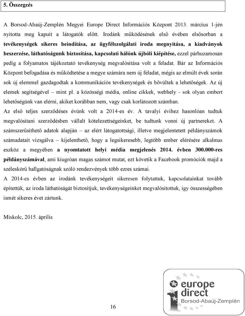 kiépítése, ezzel párhuzamosan pedig a folyamatos tájékoztató tevékenység megvalósítása volt a feladat.