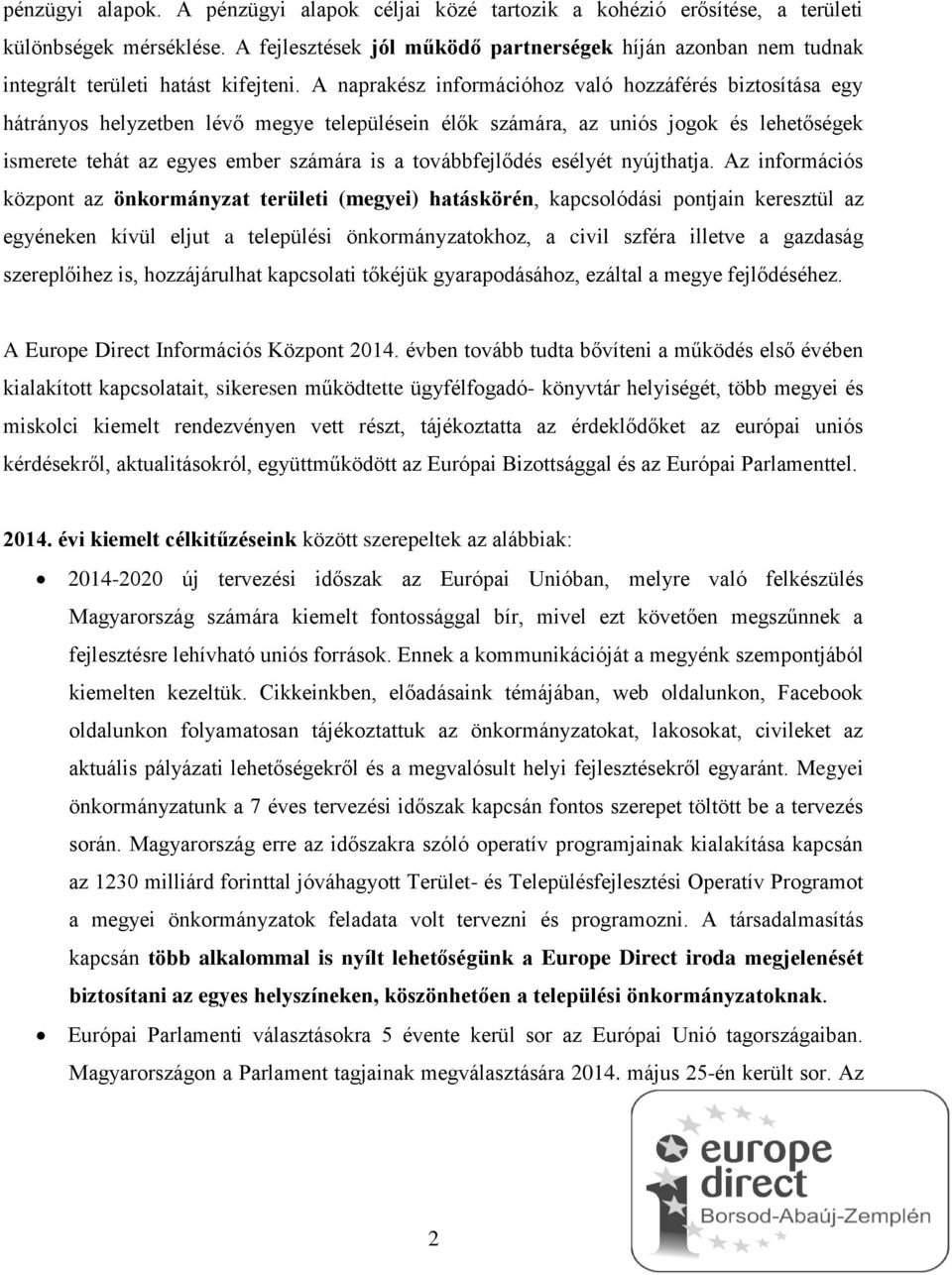 A naprakész információhoz való hozzáférés biztosítása egy hátrányos helyzetben lévő megye településein élők számára, az uniós jogok és lehetőségek ismerete tehát az egyes ember számára is a