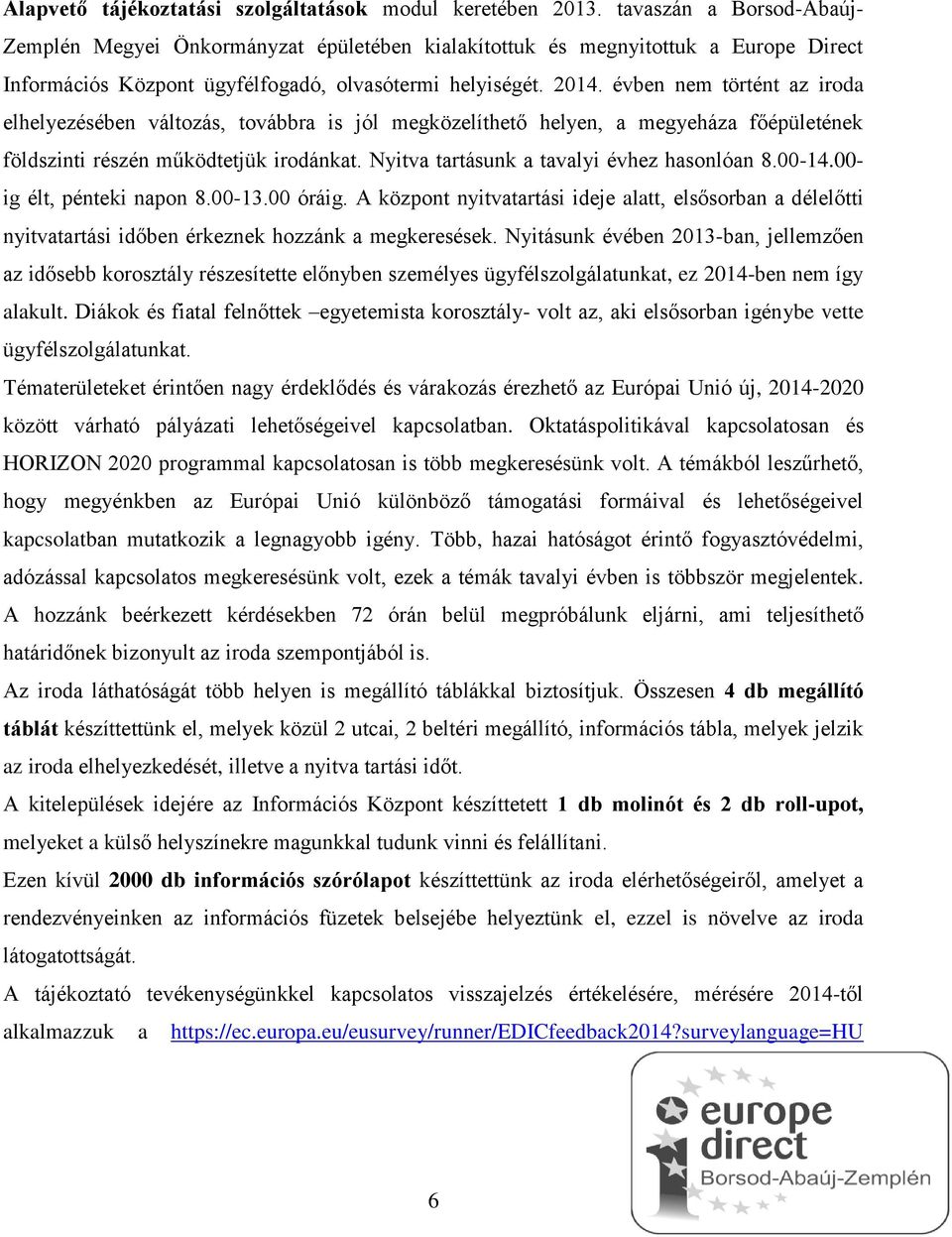 évben nem történt az iroda elhelyezésében változás, továbbra is jól megközelíthető helyen, a megyeháza főépületének földszinti részén működtetjük irodánkat.