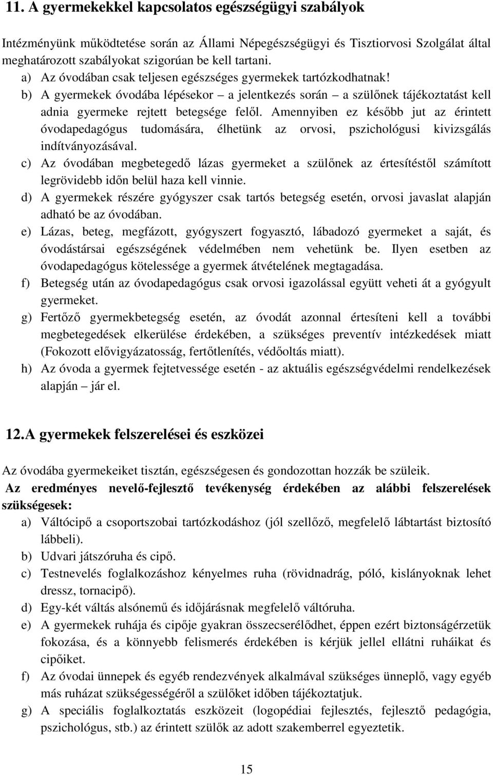 Amennyiben ez később jut az érintett óvodapedagógus tudomására, élhetünk az orvosi, pszichológusi kivizsgálás indítványozásával.