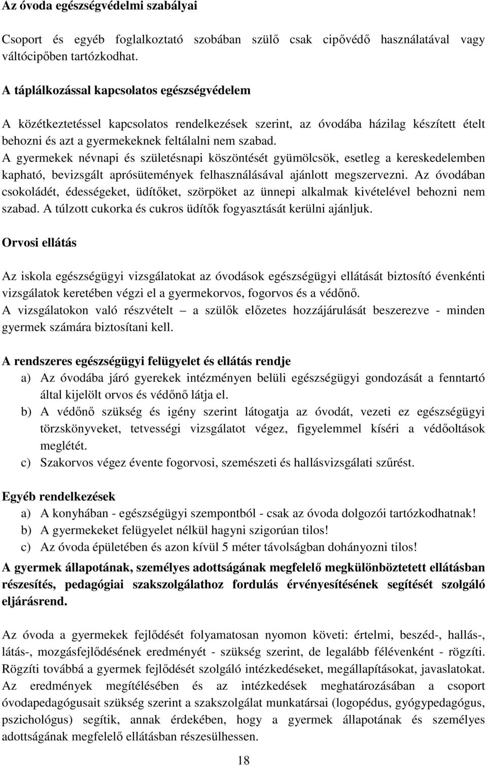 A gyermekek névnapi és születésnapi köszöntését gyümölcsök, esetleg a kereskedelemben kapható, bevizsgált aprósütemények felhasználásával ajánlott megszervezni.