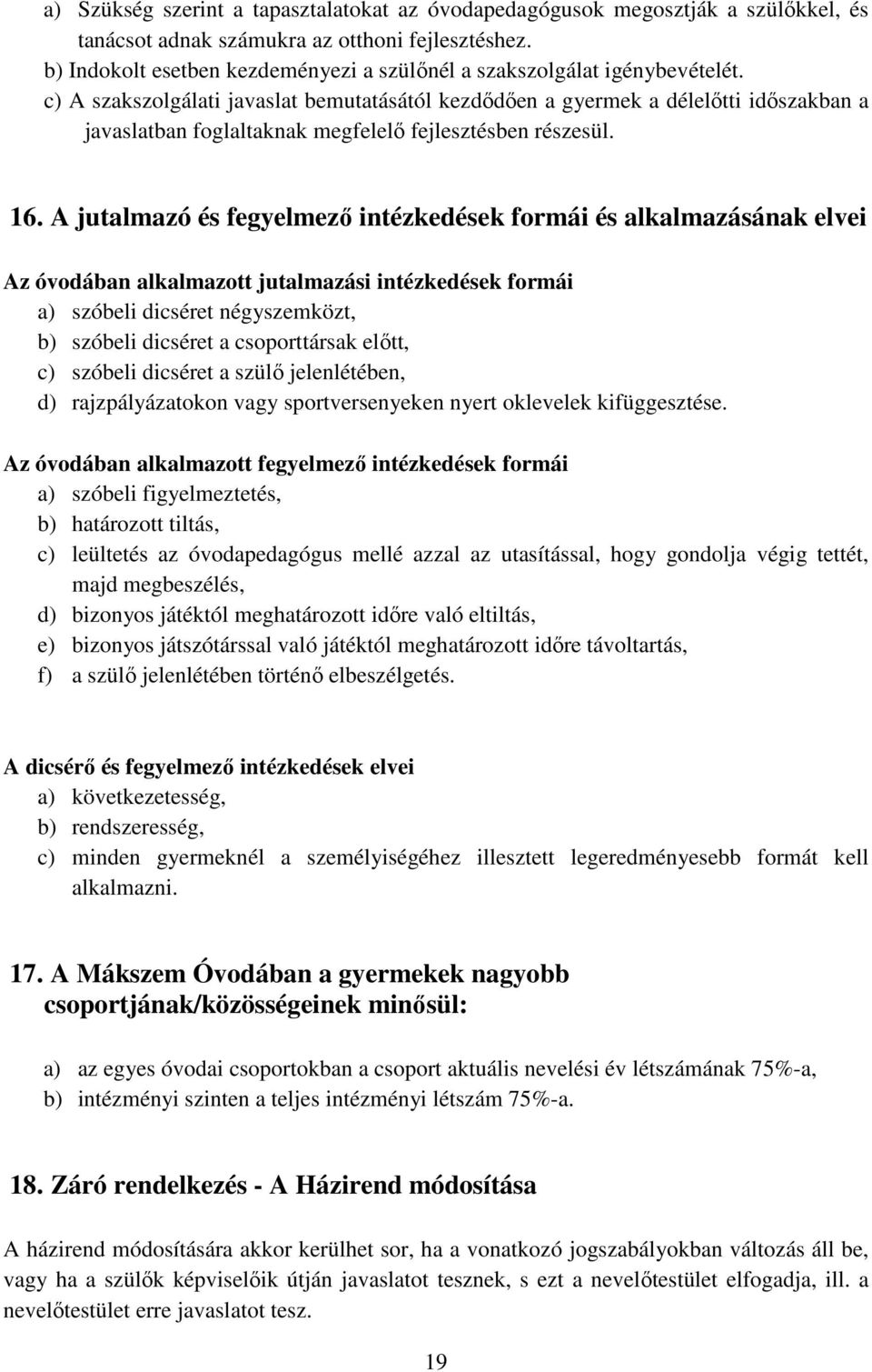 c) A szakszolgálati javaslat bemutatásától kezdődően a gyermek a délelőtti időszakban a javaslatban foglaltaknak megfelelő fejlesztésben részesül. 16.