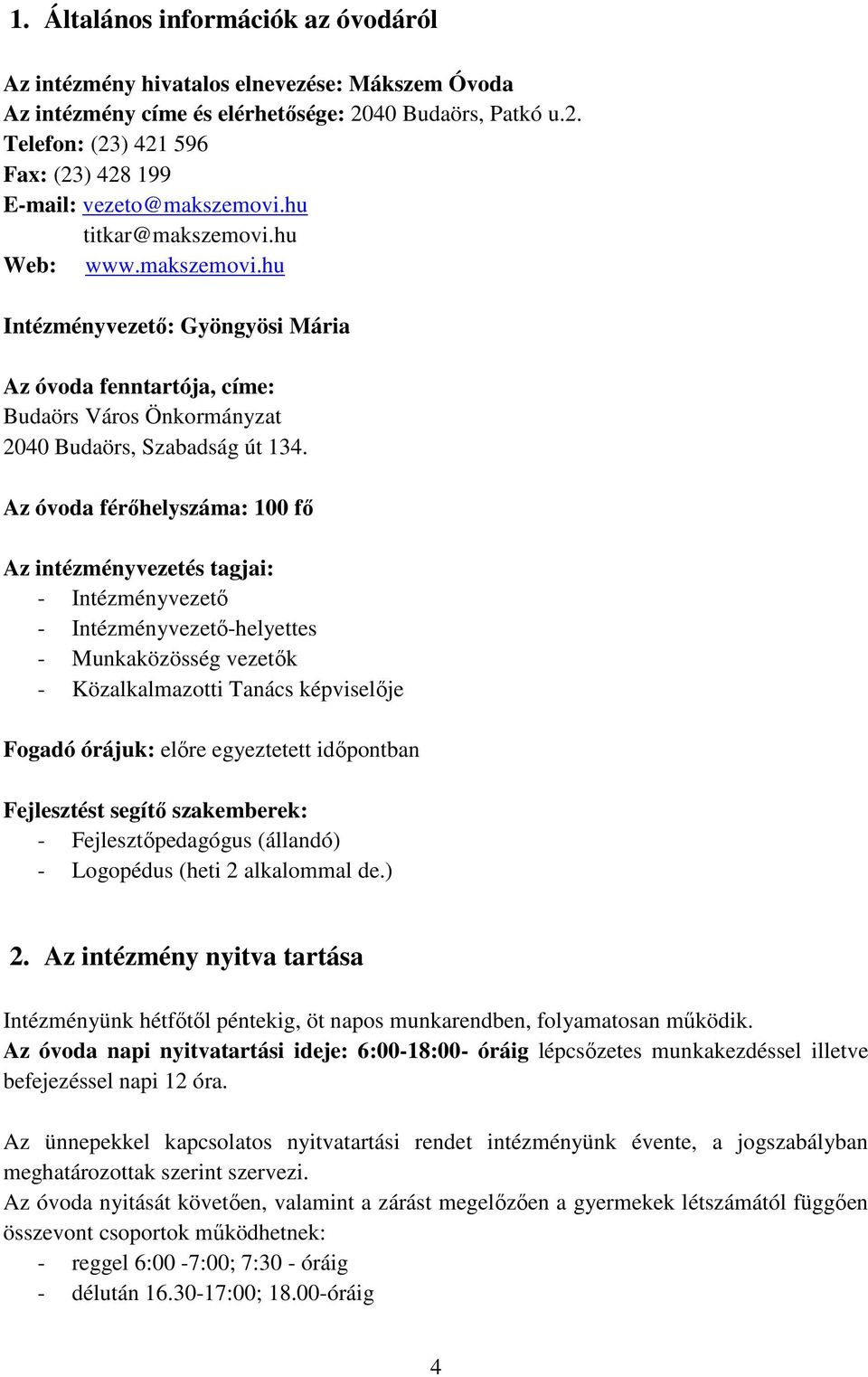 Az óvoda férőhelyszáma: 100 fő Az intézményvezetés tagjai: - Intézményvezető - Intézményvezető-helyettes - Munkaközösség vezetők - Közalkalmazotti Tanács képviselője Fogadó órájuk: előre egyeztetett