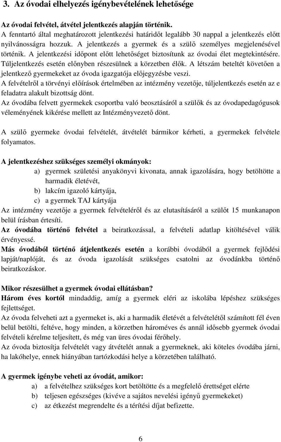 A jelentkezési időpont előtt lehetőséget biztosítunk az óvodai élet megtekintésére. Túljelentkezés esetén előnyben részesülnek a körzetben élők.