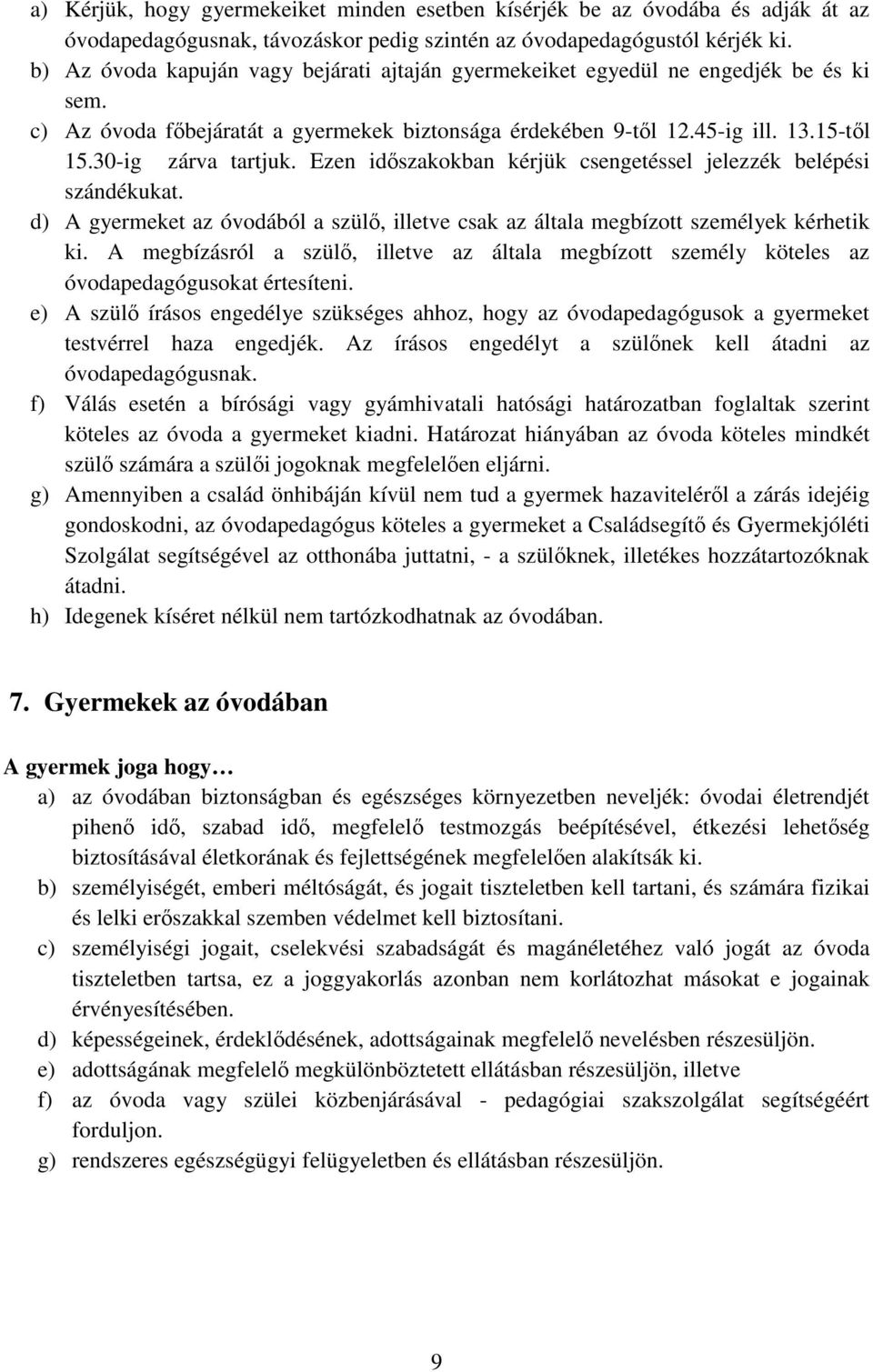 Ezen időszakokban kérjük csengetéssel jelezzék belépési szándékukat. d) A gyermeket az óvodából a szülő, illetve csak az általa megbízott személyek kérhetik ki.