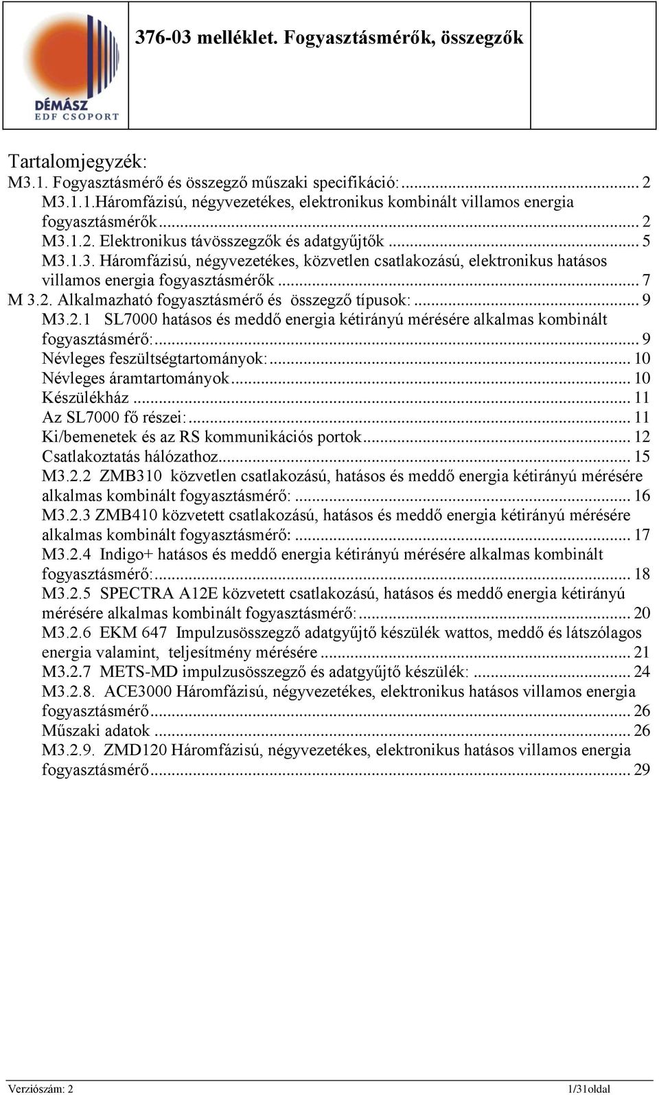 Alkalmazható fogyasztásmérő és összegző típusok:... 9 M3.2.1 SL7000 hatásos és meddő energia kétirányú mérésére alkalmas kombinált fogyasztásmérő:... 9 Névleges feszültségtartományok:.