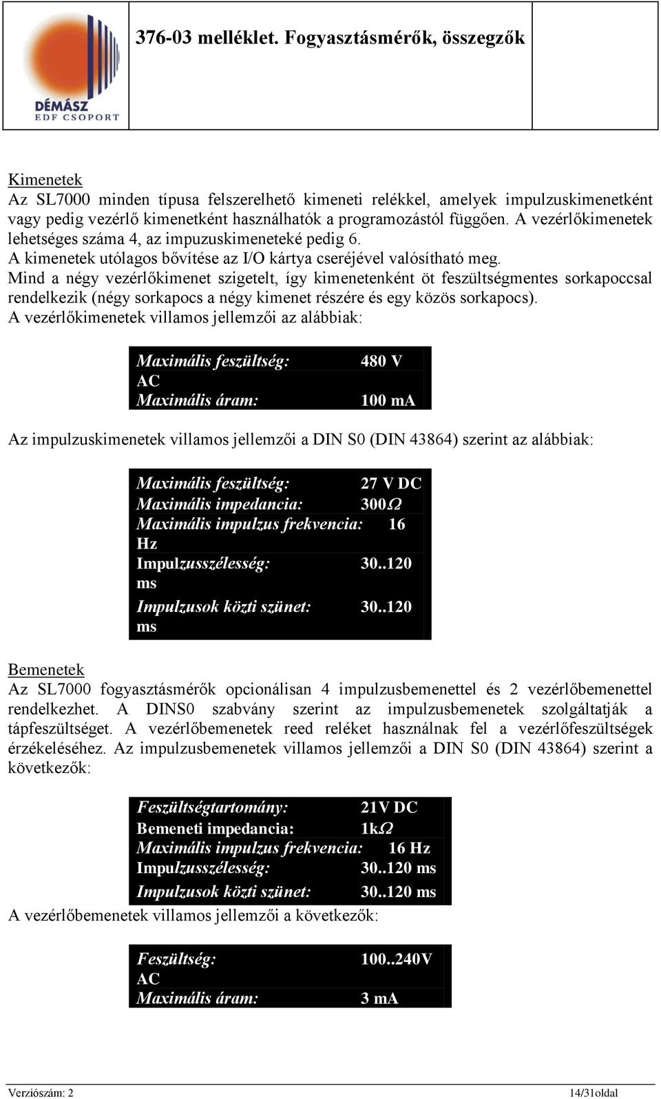 Mind a négy vezérlőkimenet szigetelt, így kimenetenként öt feszültségmentes sorkapoccsal rendelkezik (négy sorkapocs a négy kimenet részére és egy közös sorkapocs).