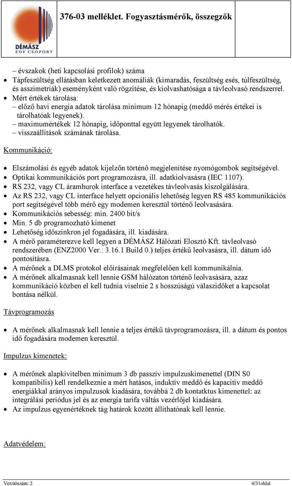 maximumértékek 12 hónapig, időponttal együtt legyenek tárolhatók. visszaállítások számának tárolása. Kommunikáció: Elszámolási és egyéb adatok kijelzőn történő megjelenítése nyomógombok segítségével.