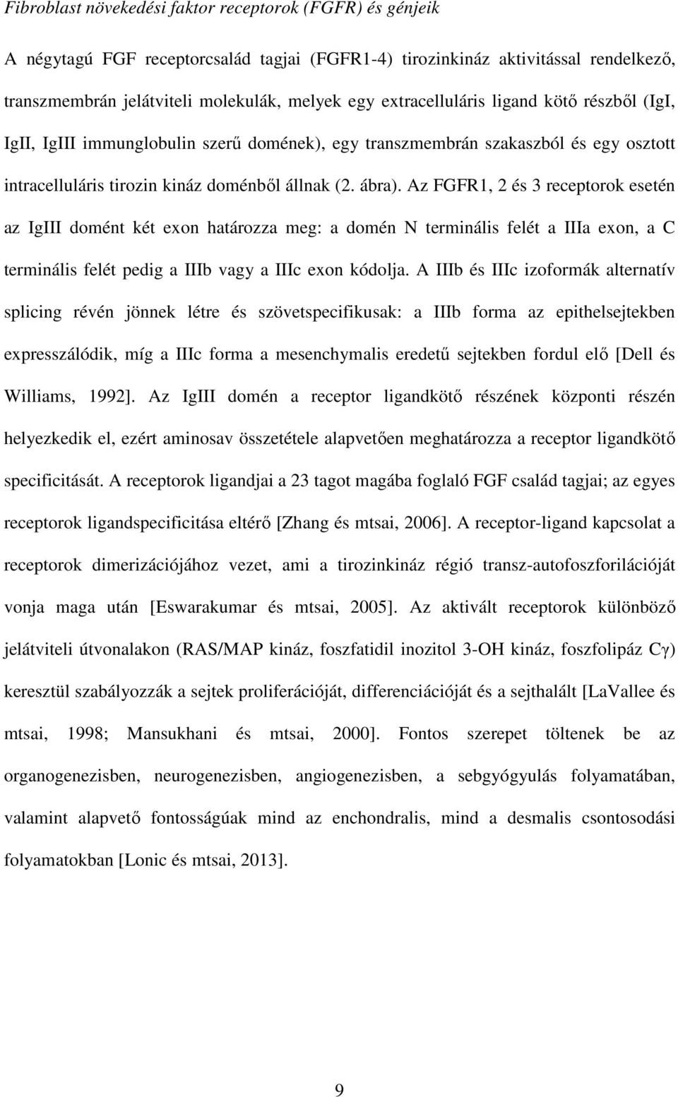 Az FGFR1, 2 és 3 receptorok esetén az IgIII domént két exon határozza meg: a domén N terminális felét a IIIa exon, a C terminális felét pedig a IIIb vagy a IIIc exon kódolja.