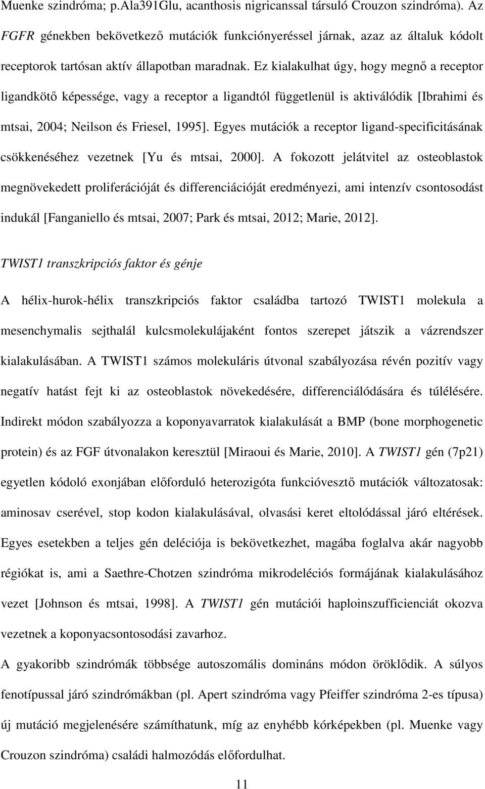 Ez kialakulhat úgy, hogy megnő a receptor ligandkötő képessége, vagy a receptor a ligandtól függetlenül is aktiválódik [Ibrahimi és mtsai, 2004; Neilson és Friesel, 1995].