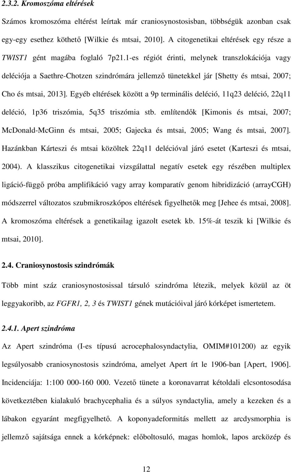 1-es régiót érinti, melynek transzlokációja vagy deléciója a Saethre-Chotzen szindrómára jellemző tünetekkel jár [Shetty és mtsai, 2007; Cho és mtsai, 2013].